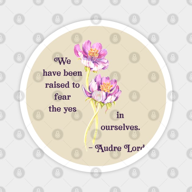 Audre Lorde: We Have Been Raised To Fear The Yes In Ourselves Magnet by FabulouslyFeminist